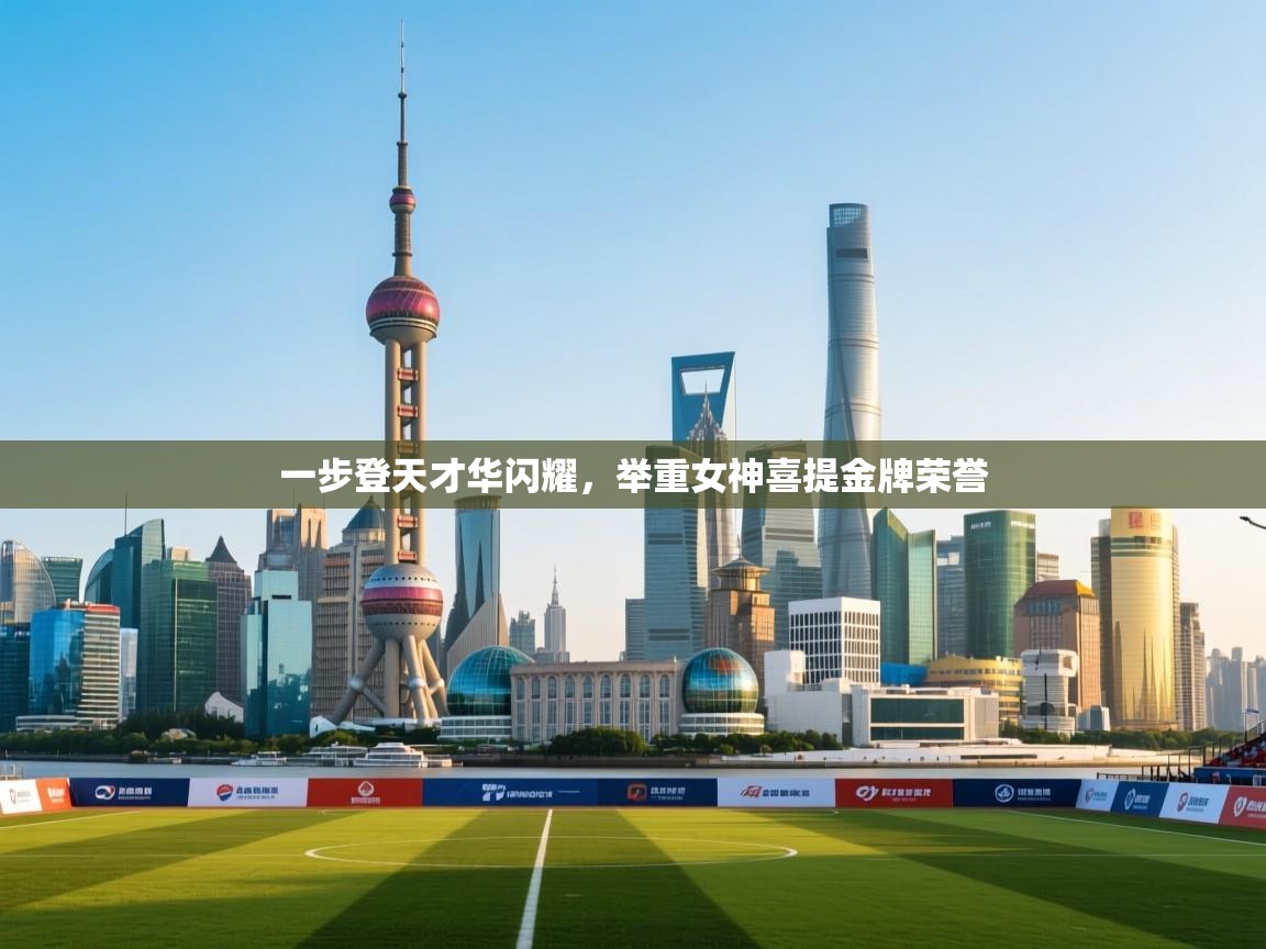 一步登天才华闪耀,举重女神喜提金牌荣誉 第2张