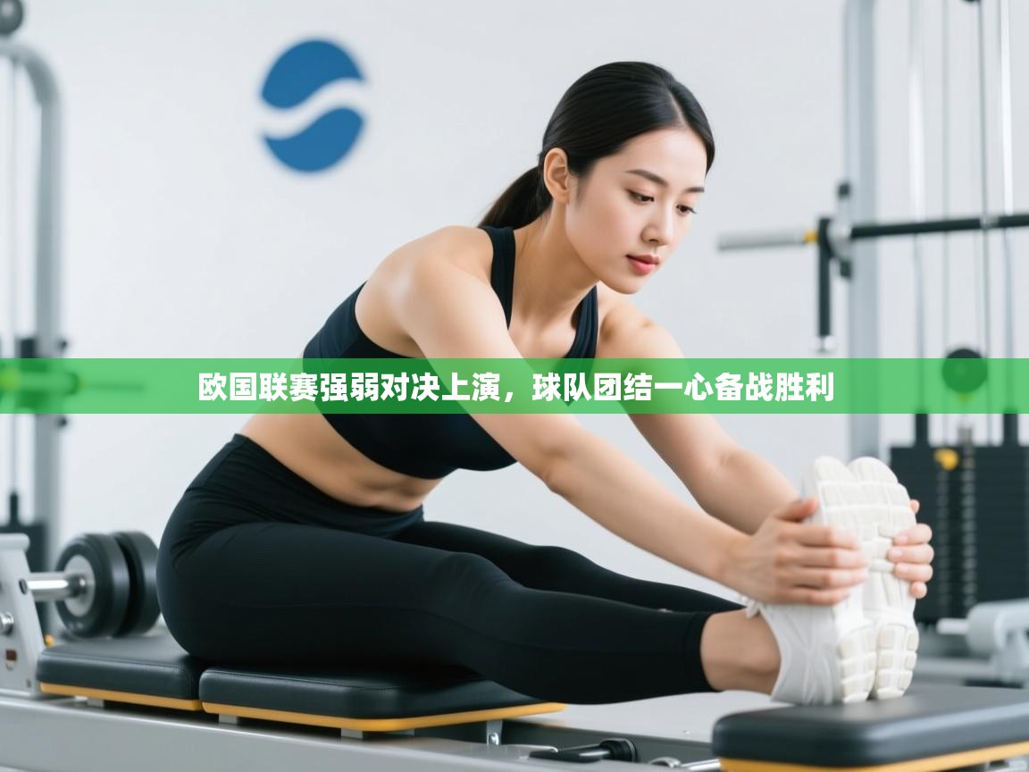 欧国联赛强弱对决上演,球队团结一心备战胜利 第1张