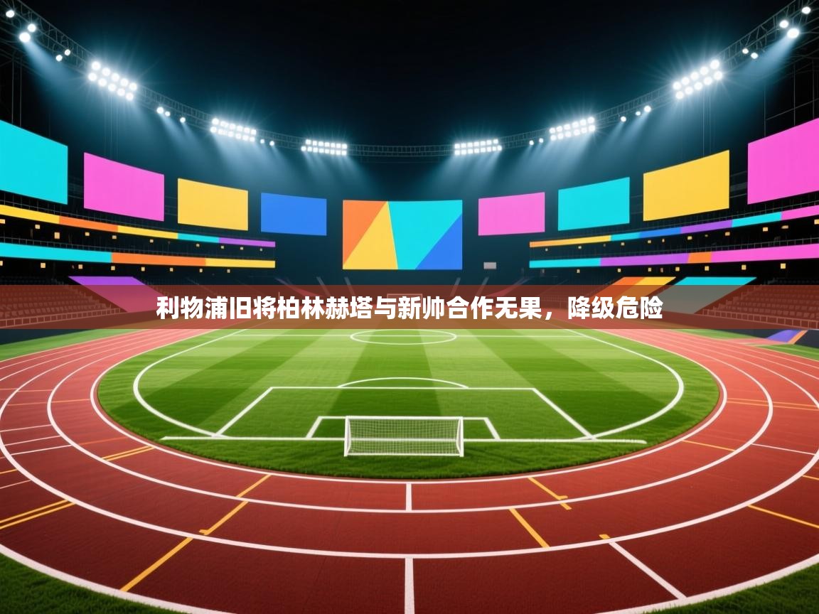 利物浦旧将柏林赫塔与新帅合作无果，降级危险  第1张